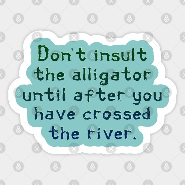 Don't insult the alligator Sticker by SnarkCentral